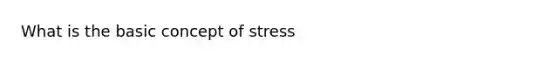 What is the basic concept of stress