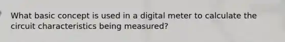 What basic concept is used in a digital meter to calculate the circuit characteristics being measured?