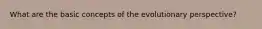 What are the basic concepts of the evolutionary perspective?