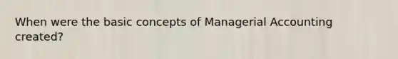 When were the basic concepts of Managerial Accounting created?