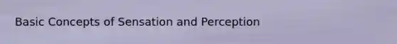 Basic Concepts of Sensation and Perception
