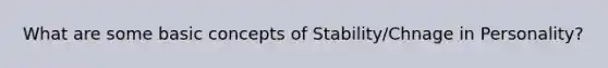 What are some basic concepts of Stability/Chnage in Personality?