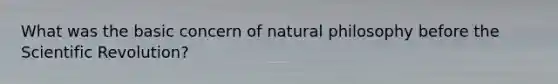 What was the basic concern of natural philosophy before the Scientific Revolution?