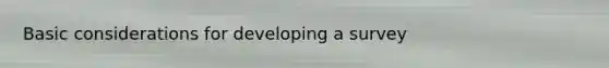 Basic considerations for developing a survey