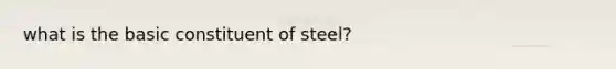 what is the basic constituent of steel?