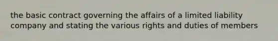 the basic contract governing the affairs of a limited liability company and stating the various rights and duties of members