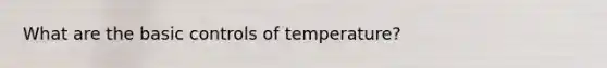 What are the basic controls of temperature?