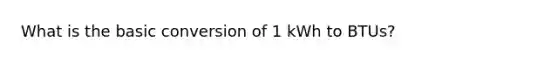 What is the basic conversion of 1 kWh to BTUs?