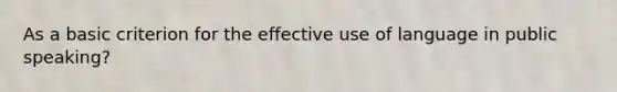 As a basic criterion for the effective use of language in public speaking?