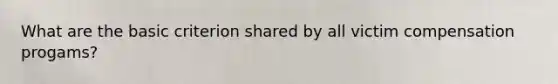 What are the basic criterion shared by all victim compensation progams?