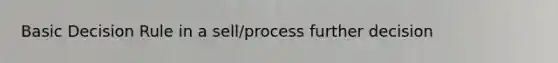 Basic Decision Rule in a sell/process further decision