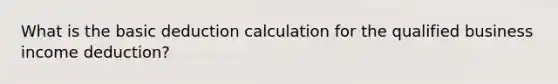 What is the basic deduction calculation for the qualified business income deduction?