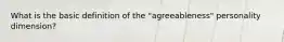 What is the basic definition of the "agreeableness" personality dimension?