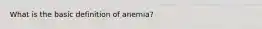 What is the basic definition of anemia?