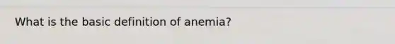 What is the basic definition of anemia?