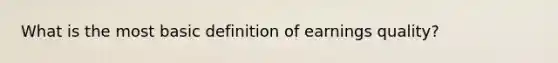 What is the most basic definition of earnings quality?