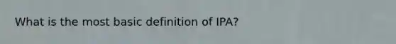 What is the most basic definition of IPA?