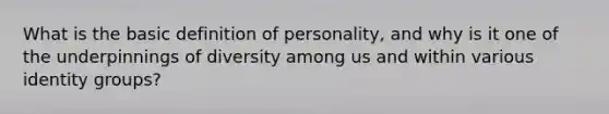 What is the basic definition of personality, and why is it one of the underpinnings of diversity among us and within various identity groups?