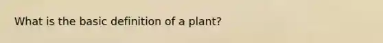 What is the basic definition of a plant?