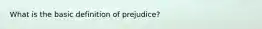 What is the basic definition of prejudice?