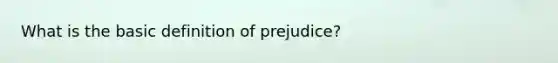 What is the basic definition of prejudice?