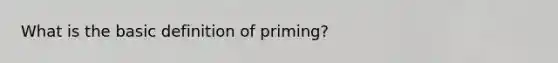 What is the basic definition of priming?