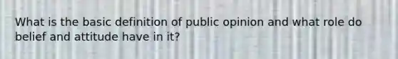 What is the basic definition of public opinion and what role do belief and attitude have in it?