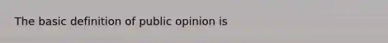 The basic definition of public opinion is