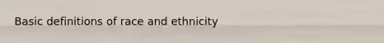 Basic definitions of race and ethnicity