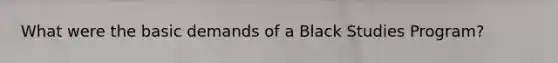 What were the basic demands of a Black Studies Program?