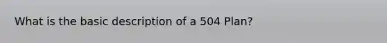 What is the basic description of a 504 Plan?