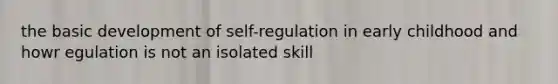 the basic development of self-regulation in early childhood and howr egulation is not an isolated skill