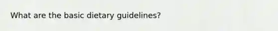 What are the basic dietary guidelines?