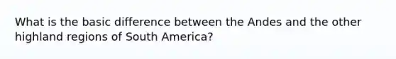 What is the basic difference between the Andes and the other highland regions of South America?