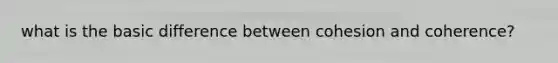 what is the basic difference between cohesion and coherence?