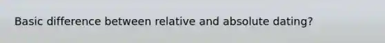 Basic difference between relative and absolute dating?