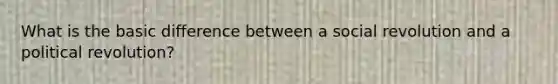 What is the basic difference between a social revolution and a political revolution?