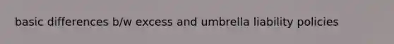 basic differences b/w excess and umbrella liability policies