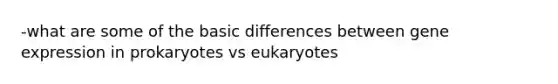 -what are some of the basic differences between <a href='https://www.questionai.com/knowledge/kFtiqWOIJT-gene-expression' class='anchor-knowledge'>gene expression</a> in prokaryotes vs eukaryotes