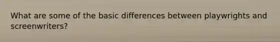 What are some of the basic differences between playwrights and screenwriters?