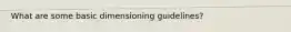 What are some basic dimensioning guidelines?