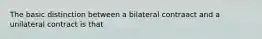 The basic distinction between a bilateral contraact and a unilateral contract is that