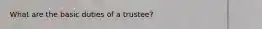 What are the basic duties of a trustee?