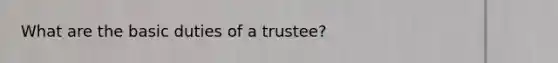 What are the basic duties of a trustee?