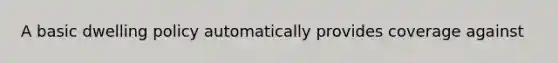 A basic dwelling policy automatically provides coverage against