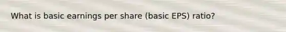 What is basic earnings per share (basic EPS) ratio?