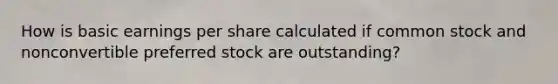 How is basic earnings per share calculated if common stock and nonconvertible preferred stock are outstanding?