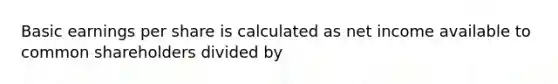 Basic earnings per share is calculated as net income available to common shareholders divided by