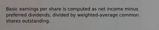 Basic earnings per share is computed as net income minus preferred dividends, divided by weighted-average common shares outstanding.