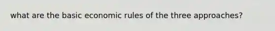 what are the basic economic rules of the three approaches?